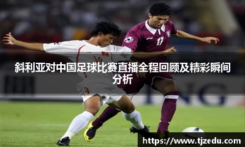 熊猫体育斜利亚对中国足球比赛直播全程回顾及精彩瞬间分析