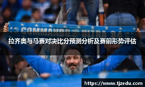 熊猫体育拉齐奥与马赛对决比分预测分析及赛前形势评估