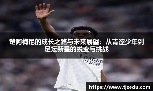 熊猫体育楚阿梅尼的成长之路与未来展望：从青涩少年到足坛新星的蜕变与挑战